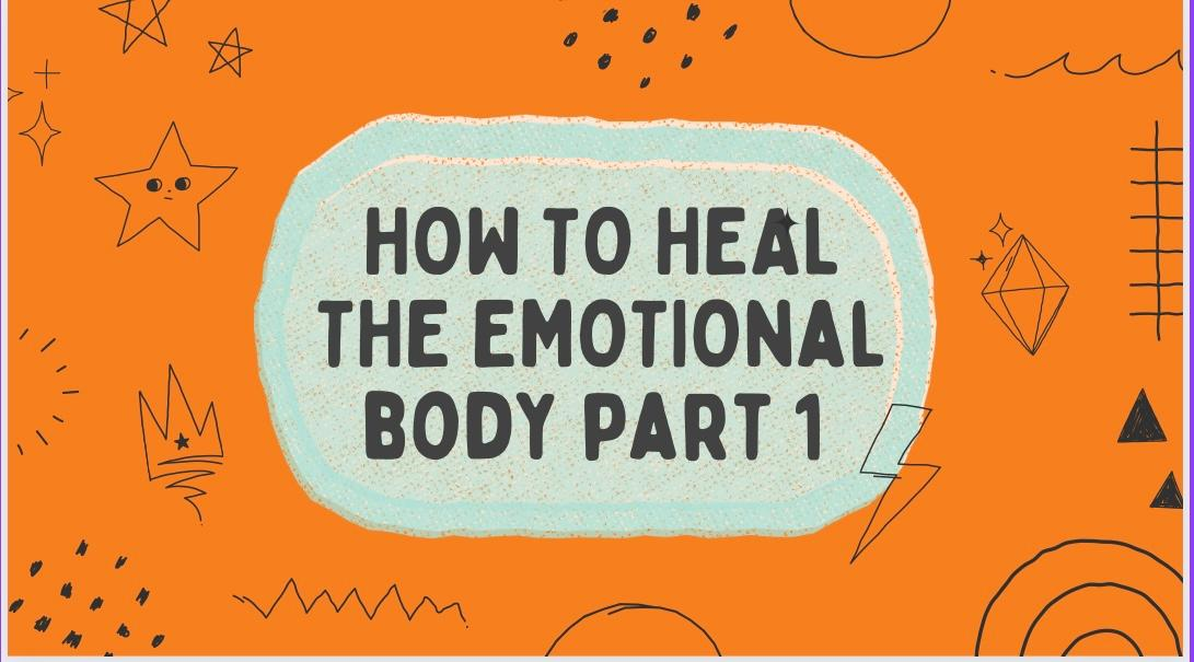 How To Heal the Emotional Body Part 1